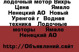 лодочный мотор Вихрь 30 › Цена ­ 3 500 - Ямало-Ненецкий АО, Новый Уренгой г. Водная техника » Лодочные моторы   . Ямало-Ненецкий АО